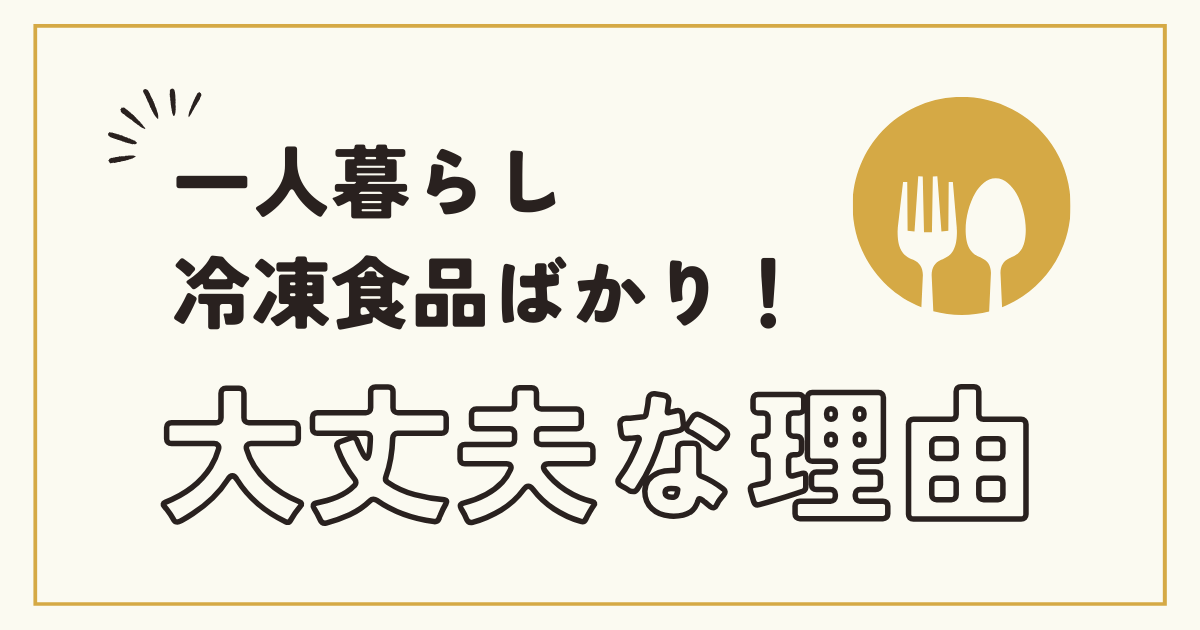 一人暮らし冷凍食品ばかり！大丈夫な理由