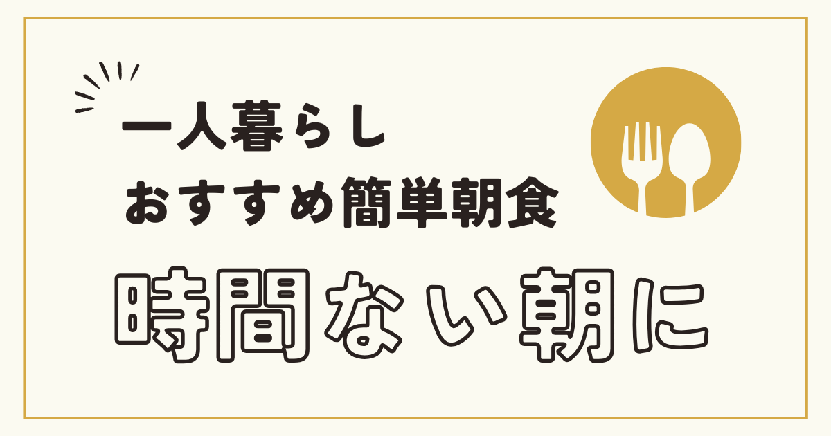 一人暮らしおすすめ簡単朝食、時間ない朝に