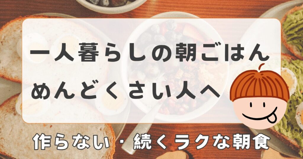 一人暮らしの朝ごはんがめんどくさい人へ【作らない・続くラクな朝食】