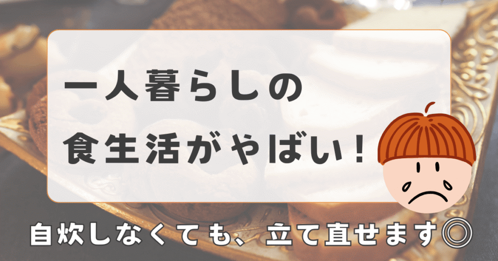 一人暮らしの食生活がやばい？ありがちな食事例と自炊なしの改善策