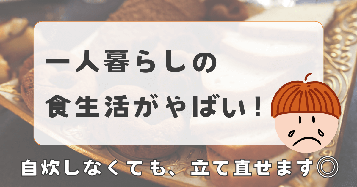 一人暮らしの食生活がやばい？ありがちな食事例と自炊なしの改善策