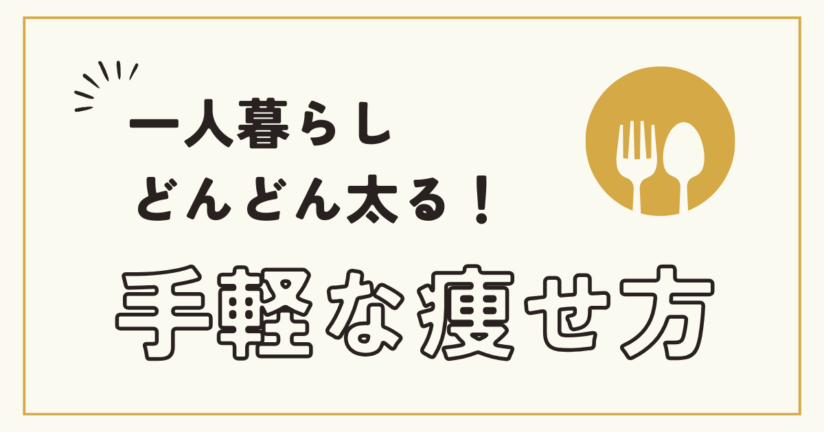 一人暮らし、どんどん太る！手軽な痩せ方