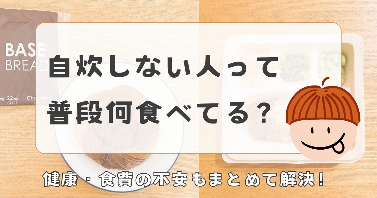 自炊しない人は普段何食べてる？健康・食費の不安もまとめて解決