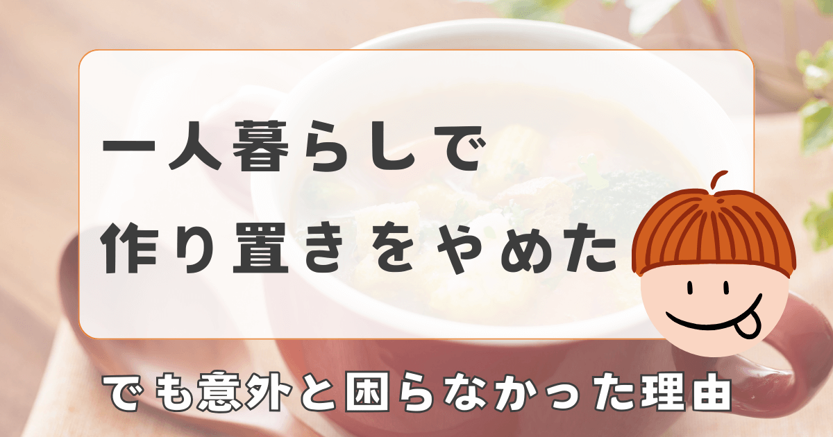 【体験談】一人暮らしで作り置きをやめた!でも意外と困らなかった理由